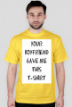 YOUR BOYFRIEND GAVE ME THIS T-SHIRT