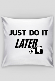 Just do it LATER - Panda (poszewka) cg