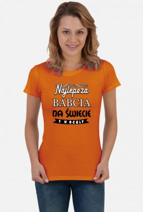 Koszulka dla babci "Najlepsza Babcia na świecie i w ogóle"
