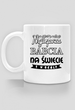 Kubek dla babci "Najlepsza Babcia na świecie i w ogóle"