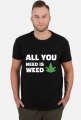 All you need is weed
