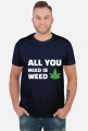 All you need is weed
