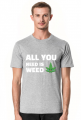 All you need is weed