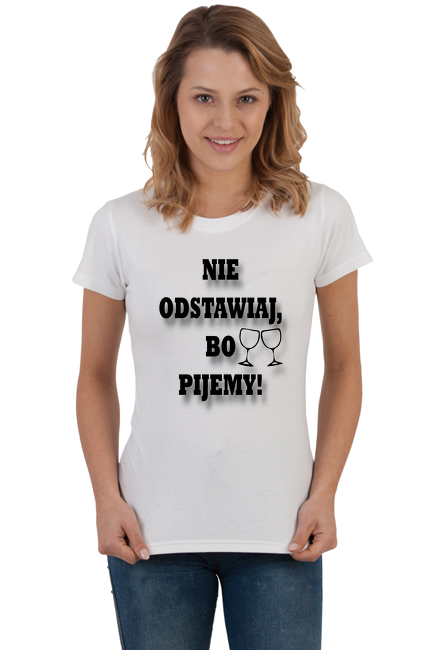 Koszulka damska Nie odstawiaj, bo pijemy!