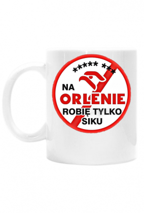 Kubek Na Orlenie robię tylko siku ***** ***