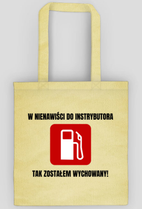 W nienawiści do instrybutora, tak zostałem wychowany! Torba