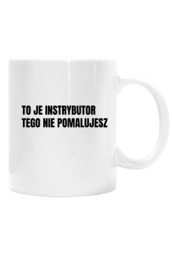 TO JE INSTRYBUTOR TEGO NIE POMALUJESZ, Kubek do kawy, herbaty