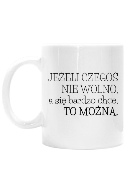 Jeżeli czegoś nie wolno, a się bardzo chce to można - biały kubek z nadrukiem