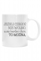 Jeżeli czegoś nie wolno, a się bardzo chce to można - biały kubek z nadrukiem