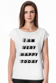T-shirt damski "I am very happy today"