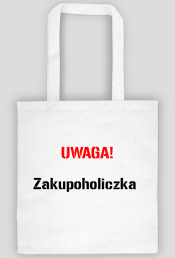 Torba na zakupy Uwaga! Zakupoholiczka