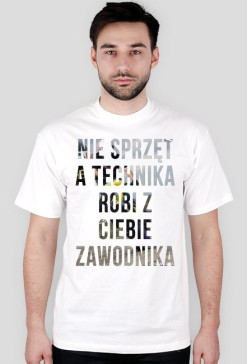 Koszulka - Nie sprzęt a technika robi z Ciebie zawodnika