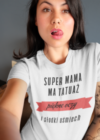 Koszulka "Super mama, ma tatuaż, piękne oczy i słodki uśmiech"