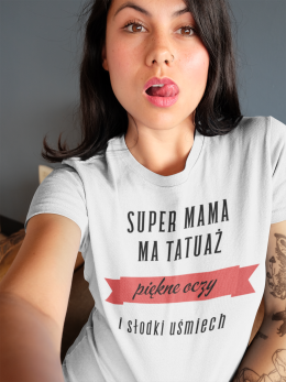 Koszulka "Super mama, ma tatuaż, piękne oczy i słodki uśmiech"