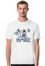 Co by tu spie*dolic - Tshirt 1