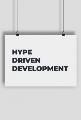 Hype Driven Development