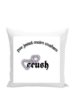 Poduszka z napisem "pov: jesteś moim crushem"