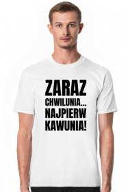 Koszulka męska z napisem -Zaraz Chwilunia Najpierw Kawunia!
