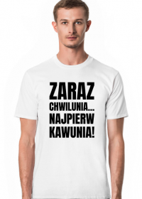 Koszulka męska z napisem -Zaraz Chwilunia Najpierw Kawunia!