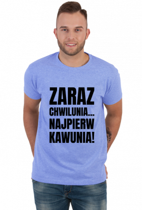 Koszulka męska z napisem -Zaraz Chwilunia Najpierw Kawunia!