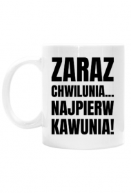 Kubek biały - Zaraz Chwilunia... Najpierw Kawunia!