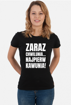 Koszulka damska ciemna z napisem -Zaraz Chwilunia Najpierw Kawunia!