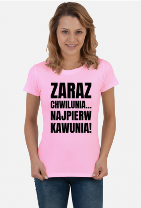 Koszulka damska jasna z napisem -Zaraz Chwilunia Najpierw Kawunia!