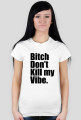 Bitch Don't kill my Vibe