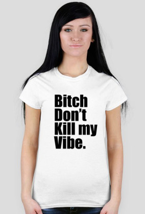 Bitch Don't kill my Vibe