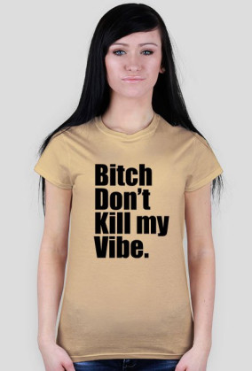Bitch Don't kill my Vibe