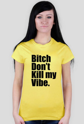 Bitch Don't kill my Vibe