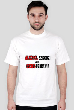 Koszulka MĘSKA ,,Alkochol szkodzi ale seks Uzdrawia''