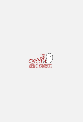 I'm creepy and I know it