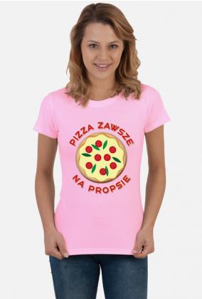 Pizza Zawsze Na Propsie - Koszulka Damska