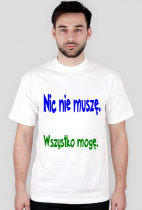 Nic nie muszę , wszystko mogę
