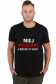 Koszulka MIEJ WYJE*ANE A BĘDZIE CI DANE