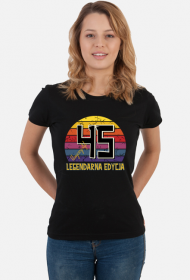 45 Legendarna Edycja - Koszulka damska na czterdzieste piąte urodziny