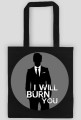 I will burn you