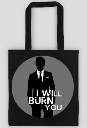 I will burn you
