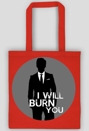 I will burn you