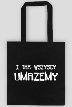 ŚMIESZNA Torba bawełniana- I TAK WSZYSCY UMRZEMY