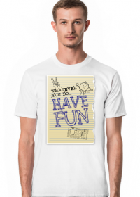 Whatever You Do... Have Fun  T-Shirt 3.1 B/M