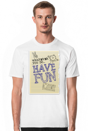 Whatever You Do... Have Fun  T-Shirt 3.1 B/M