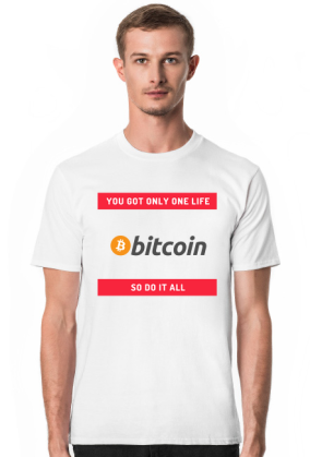 You got only one life so do it all (Bitcoin)