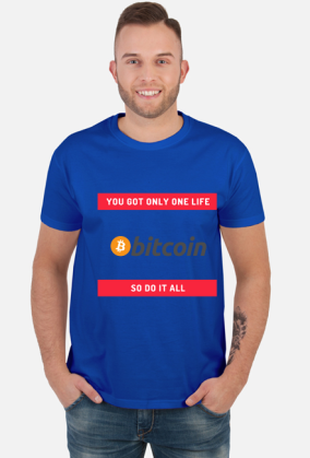 You got only one life so do it all (Bitcoin)