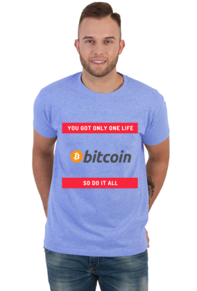 You got only one life so do it all (Bitcoin)