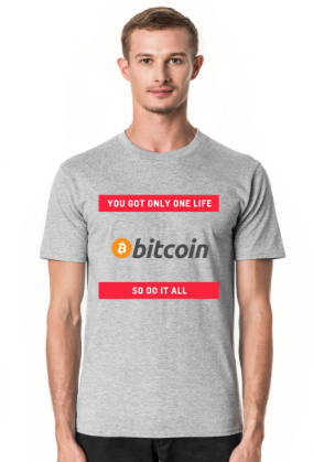 You got only one life so do it all (Bitcoin)