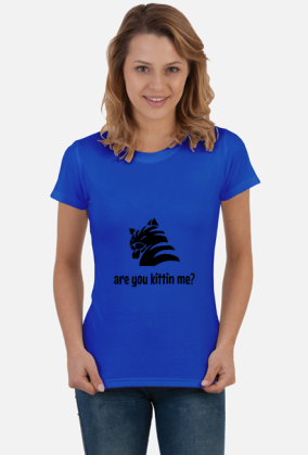 are you kittin me?