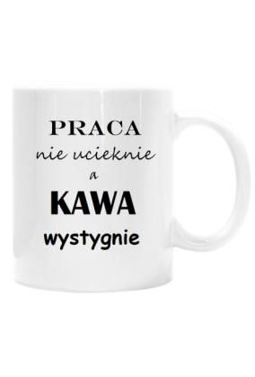 Kubek "Praca nie ucieknie a kawa wystygnie"