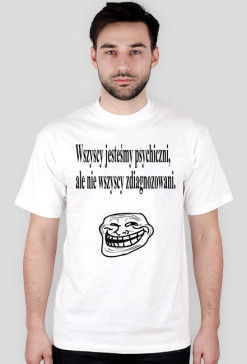 Wszyscy jesteśmy psychiczni ale nie wszyscy jesteśmy zdiagnozowani.